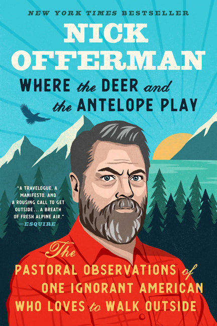 Where the Deer and the Antelope Play: The Pastoral Observations of One Ignorant American Who Likes to Walk Outside - Paperback