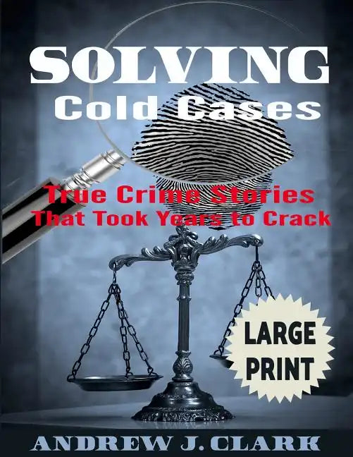 Solving Cold Cases ***Large Print Edition***: True Crime Stories that Took Years to Crack - Paperback