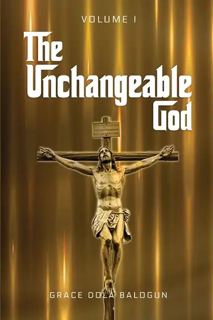 The Unchangeable God Volume I - Paperback