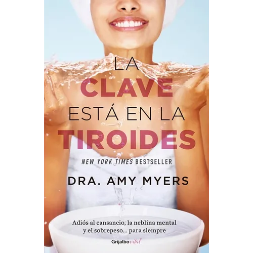 La Clave Está En La Tiroides: Adiós Al Cansancio, La Neblina Mental Y El Sobrepeso...Para Siempre / The Thyroid: Why You Feel Tired, Brain-Fogged, Ove - Paperback