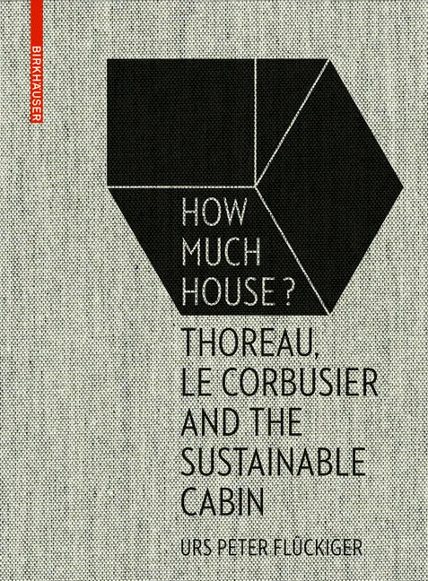 How Much House?: Thoreau, Le Corbusier and the Sustainable Cabin - Hardcover