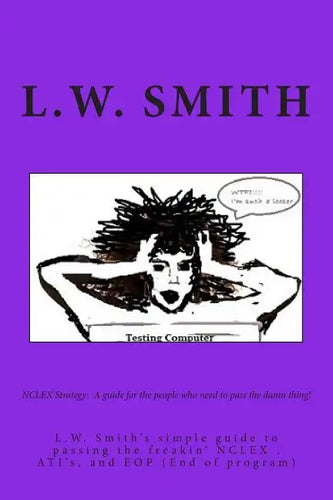 NCLEX Strategy: A guide for the people who need to pass the damn thing!: L.W. Smith's simple guide to passing the freakin? NCLEX EXAM, - Paperback