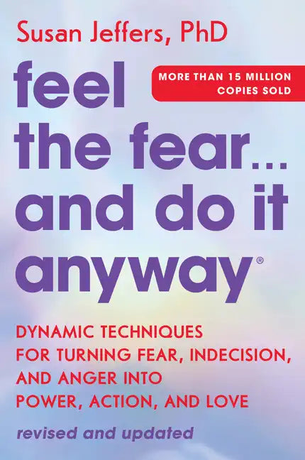 Feel the Fear... and Do It Anyway: Dynamic Techniques for Turning Fear, Indecision, and Anger Into Power, Action, and Love - Paperback