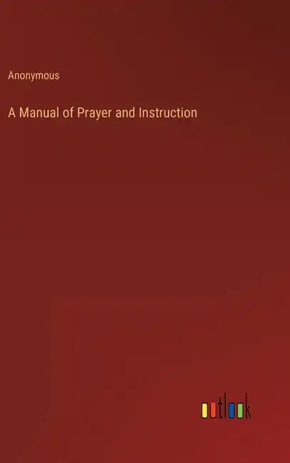 A Manual of Prayer and Instruction - Hardcover