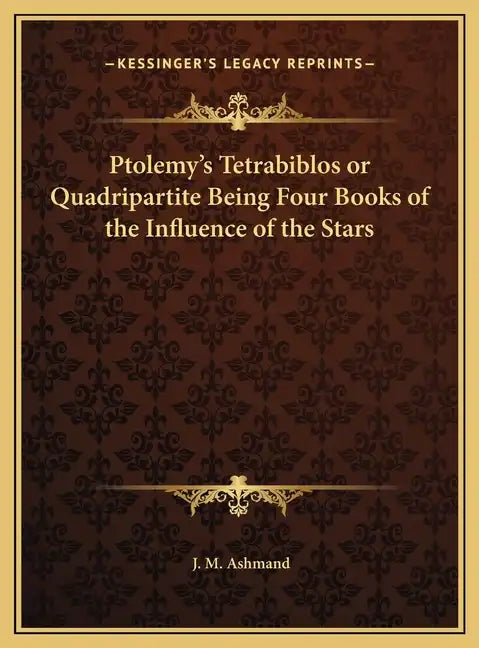 Ptolemy's Tetrabiblos or Quadripartite Being Four Books of the Influence of the Stars - Hardcover