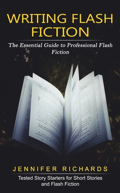 Writing Flash Fiction: The Essential Guide to Professional Flash Fiction (Tested Story Starters for Short Stories and Flash Fiction) - Paperback