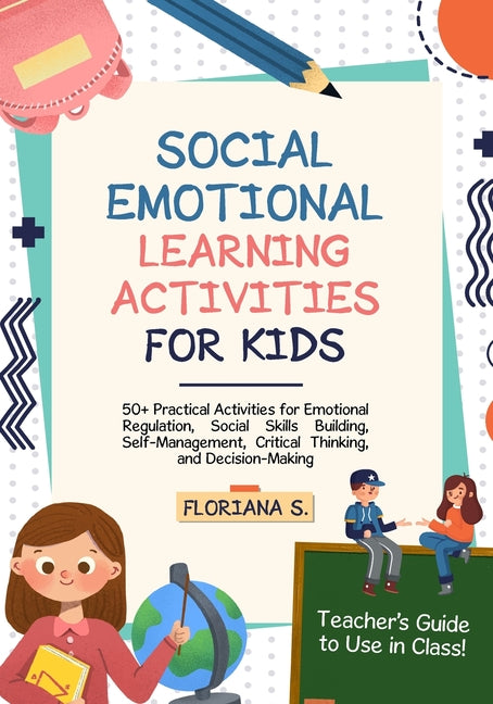 Social Emotional Learning Activities for Kids: 50+ Practical Activities for Emotional Regulation, Social Skills Building, Self-Management, Critical Th - Paperback