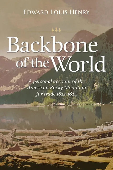 Backbone of the World: A Personal Account of the American Rocky Mountain Fur Trade, 1822-1824 - Paperback