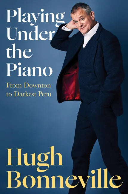 Playing Under the Piano: From Downton to Darkest Peru - Hardcover
