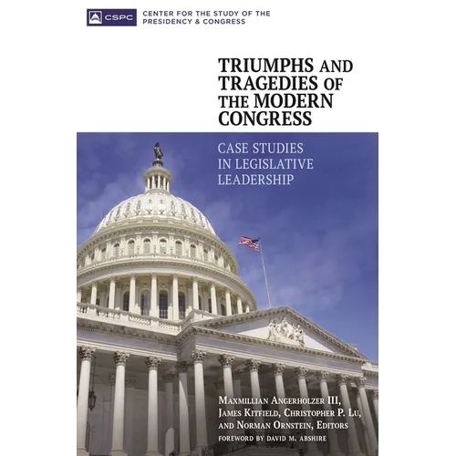 Triumphs and Tragedies of the Modern Congress: Case Studies in Legislative Leadership - Hardcover