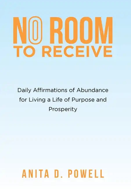 No Room to Receive: Daily Affirmations of Abundance for Living a Life of Purpose and Prosperity - Hardcover