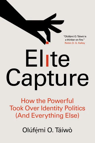 Elite Capture: How the Powerful Took Over Identity Politics (and Everything Else) - Paperback