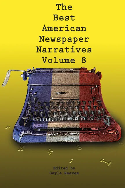 The Best American Newspaper Narratives, Volume 8 - Paperback