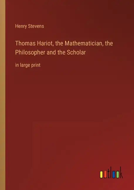 Thomas Hariot, the Mathematician, the Philosopher and the Scholar: in large print - Paperback