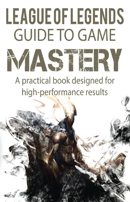 League of Legends Guide to Game Mastery: A practical book designed for high performance results - Paperback