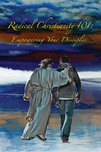 Radical Christianity 101: Empowering Your Disciples - Paperback