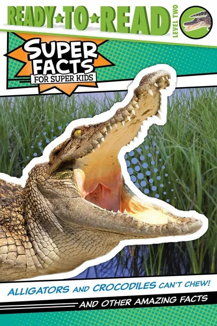 Alligators and Crocodiles Can't Chew!: And Other Amazing Facts (Ready-To-Read Level 2) - Paperback