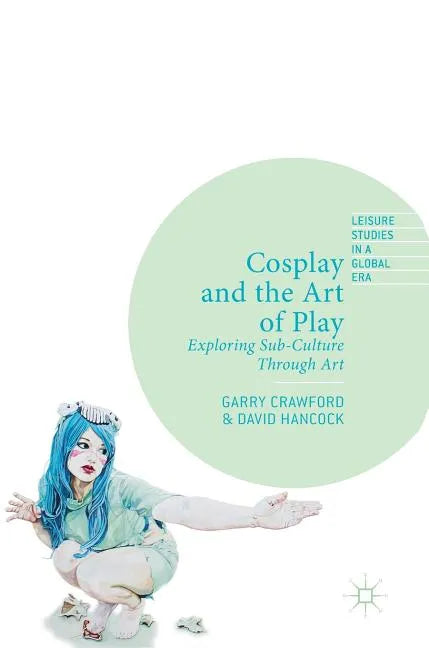 Cosplay and the Art of Play: Exploring Sub-Culture Through Art - Hardcover