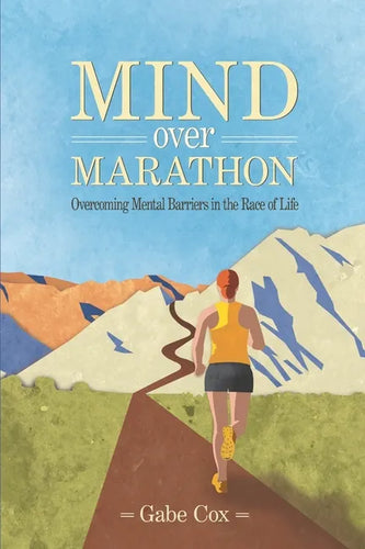 Mind Over Marathon: Overcoming Mental Barriers in the Race of Life - Paperback