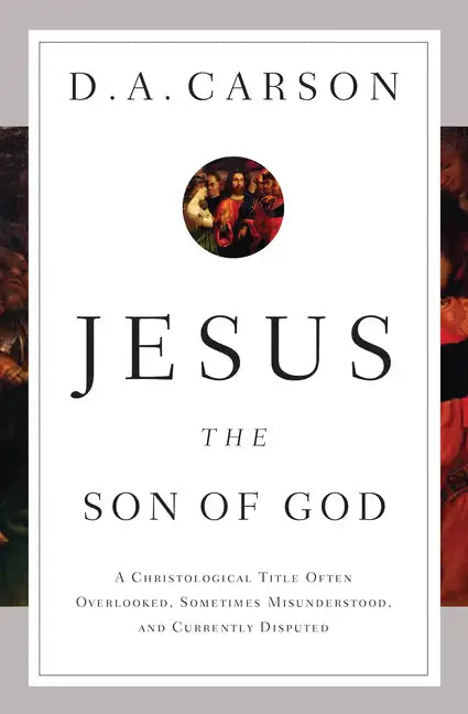 Jesus the Son of God: A Christological Title Often Overlooked, Sometimes Misunderstood, and Currently Disputed - Paperback