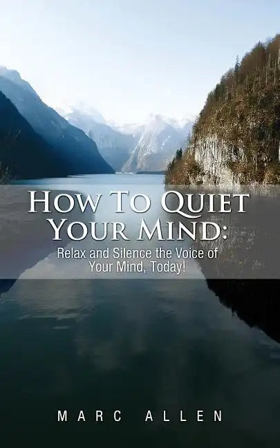 How to Quiet Your Mind: Relax and Silence the Voice of Your Mind Today! - Paperback