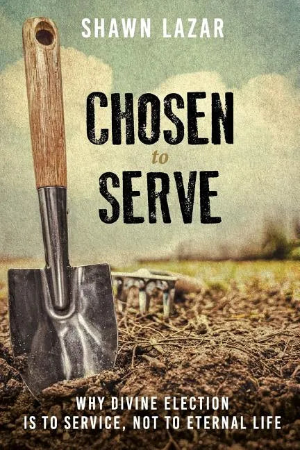 Chosen to Serve: Why Divine Election Is to Service, Not to Eternal Life - Paperback