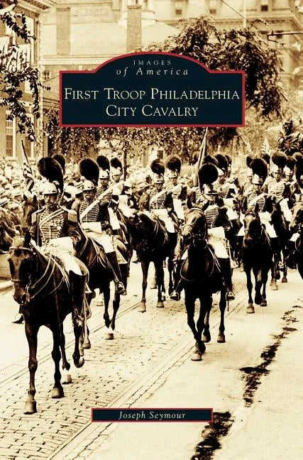 First Troop Philadelphia City Cavalry - Hardcover