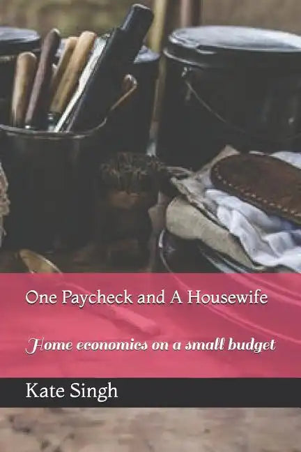 One Paycheck and A Housewife: Home economics on a small budget - Paperback