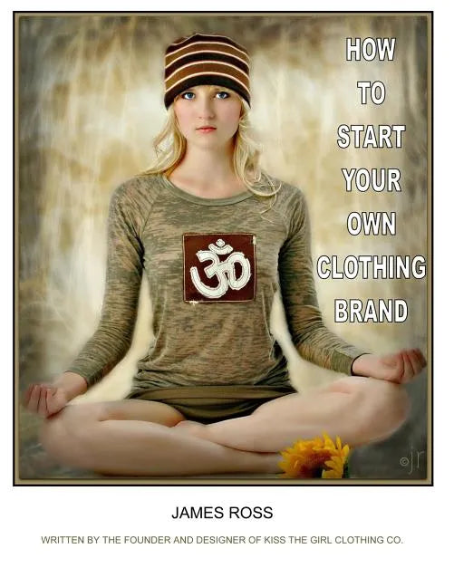 How To Start Your Own Clothing Brand: A step by step process from the ground up. - Paperback