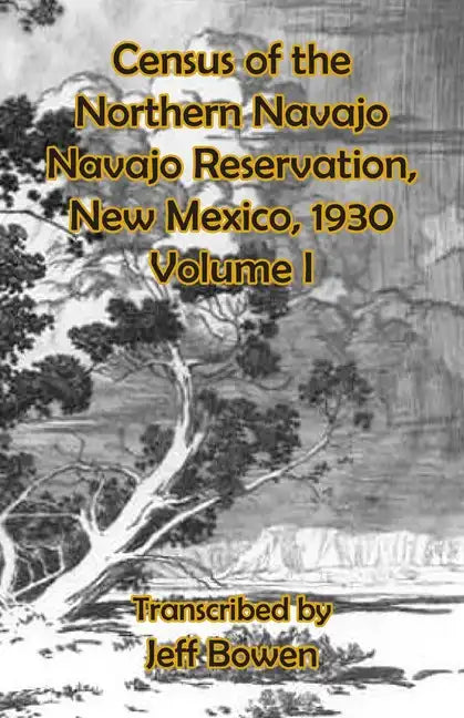 Census of the Northern Navajo Navajo Reservation, New Mexico, 1930: Volume I - Paperback