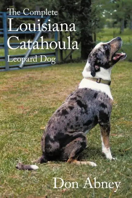 The Complete Louisiana Catahoula Leopard Dog - Paperback
