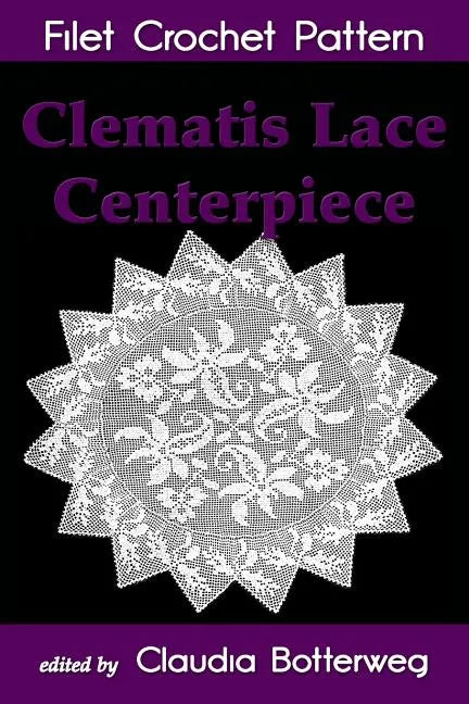 Clematis Lace Centerpiece Filet Crochet Pattern: Complete Instructions and Chart - Paperback