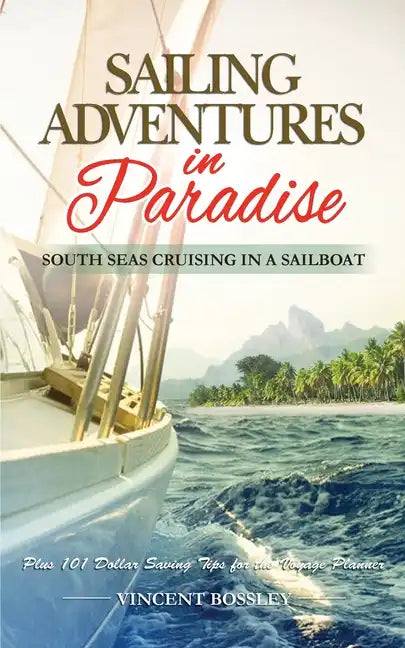 Sailing Adventures in Paradise: South Seas Cruising in a Sailboat - Paperback
