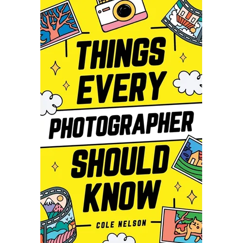 Things Every Photographer Should Know: Mastering Composition, Lighting, Lenses, Focus, Editing, Posing, Storytelling, Color Theory, Exposure, and Much - Paperback