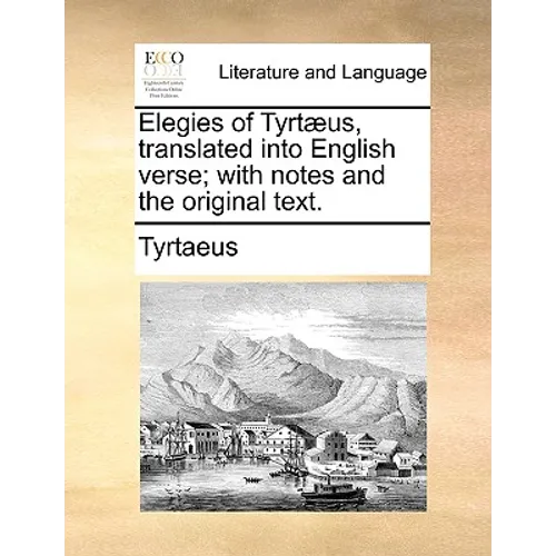 Elegies of Tyrtaeus, Translated Into English Verse; With Notes and the Original Text. - Paperback