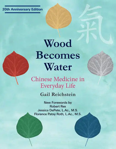 Wood Becomes Water: Chinese Medicine in Everyday Life - 20th Anniversary Edition - Paperback