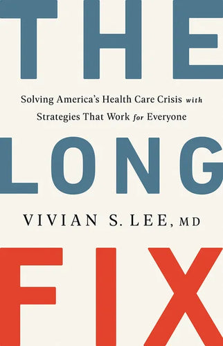 The Long Fix: Solving America's Health Care Crisis with Strategies That Work for Everyone - Hardcover