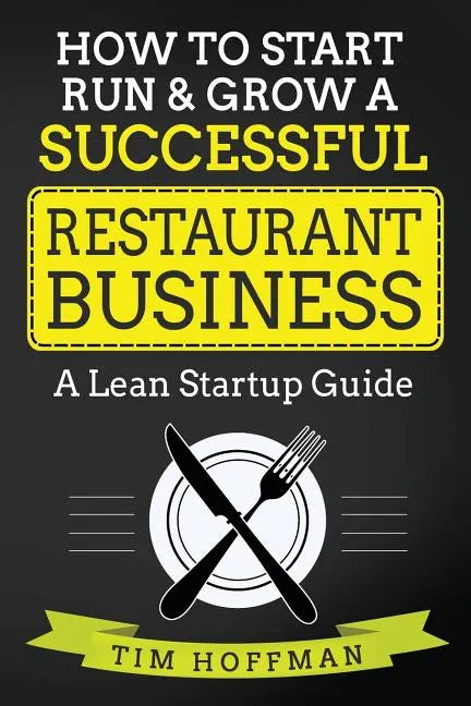 How to Start, Run & Grow a Successful Restaurant Business: A Lean Startup Guide - Paperback