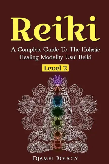 Reiki Level 2 A Complete Guide To The Holistic Healing Modality Usui Reiki Leve: A Complete Guide To The Holistic Healing Modality Usui Reiki Level 2 - Paperback