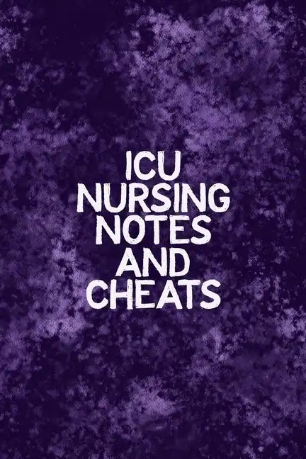 ICU Nursing Notes and Cheats: Funny Nursing Theme Notebook - Includes: Quotes From My Patients and Coloring Section - Graduation And Appreciation Gi - Paperback