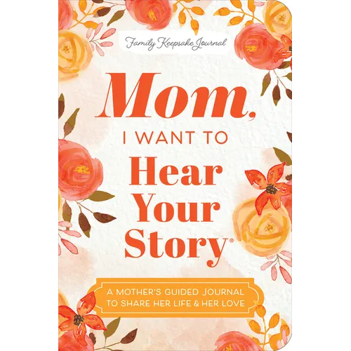 Mom, I Want to Hear Your Story (Expanded Edition): A Mother's Guided Journal to Share Her Life & Her Love - Paperback