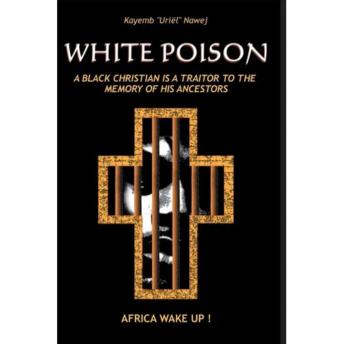 White Poison: A black christian is a traitor to the memory of his ancestors - Africa wake up! - Paperback