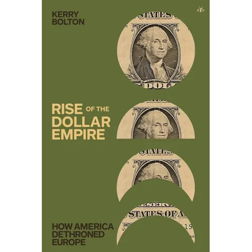 Rise of the Dollar Empire: How America Dethroned Europe - Paperback