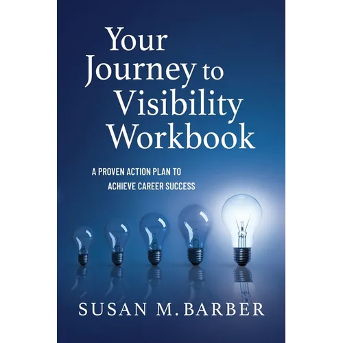 Your Journey To Visibility Workbook: A Proven Action Plan to Achieve Career Success