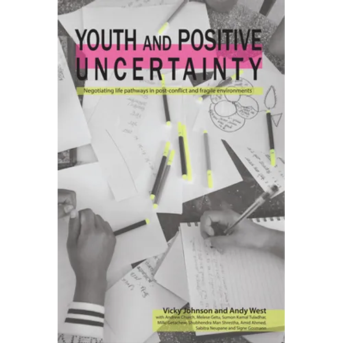 Youth and Positive Uncertainty: Negotiating Life Pathways in Post-Conflict and Fragile Environments - Paperback