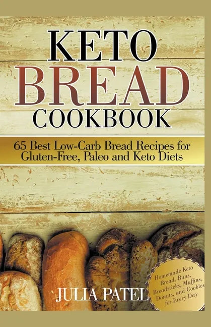 Keto Bread Cookbook: 65 Best Low-Carb Bread Recipes for Gluten-Free, Paleo and Keto Diets. Homemade Keto Bread, Buns, Breadsticks, Muffins, - Paperback