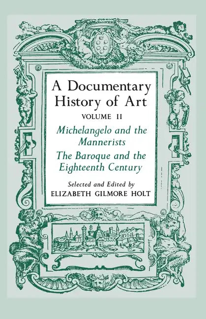 A Documentary History of Art, Volume 2: Michelangelo and the Mannerists, the Baroque and the Eighteenth Century - Paperback