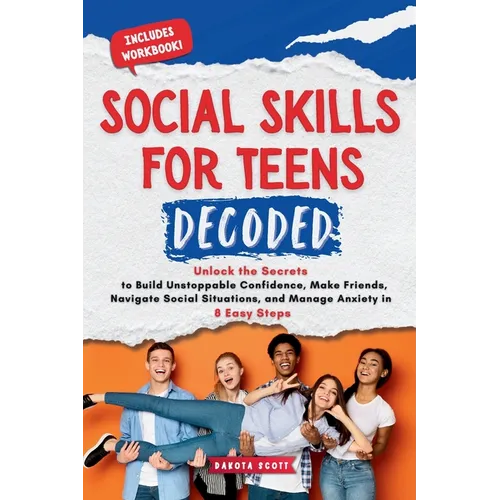 Social Skills for Teen Decoded: Unlock the Secrets to Build Unstoppable Confidence, Make Friends, Navigate Social Situations, and Manage Anxiety in 8 - Paperback