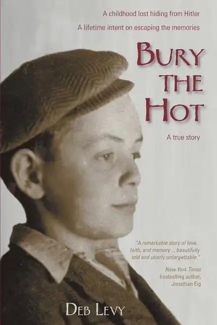 Bury the Hot: A childhood lost hiding from Hitler. A lifetime intent on escaping the memories. A true story. - Paperback
