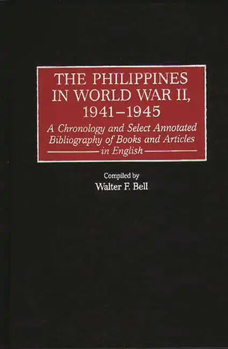 The Philippines in World War II, 1941-1945: A Chronology and Select Annotated Bibliography of Books and Articles in English - Hardcover